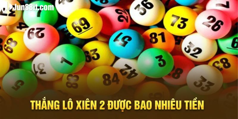 Kèo lô xiên 2 ăn bao nhiêu - Cách tính tiền xiên 2 đơn giản 