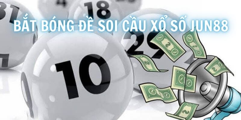 Bắt bóng đề - mẹo soi cầu xổ số Jun88 cực hiệu quả ít người biết